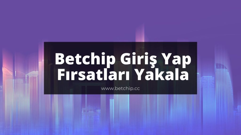 Betchip Giriş Yap Fırsatları Yakala