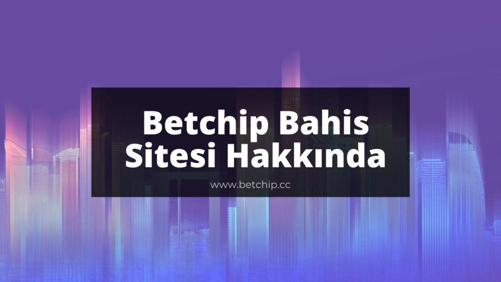 Betchip Bahis Sitesi Hakkında